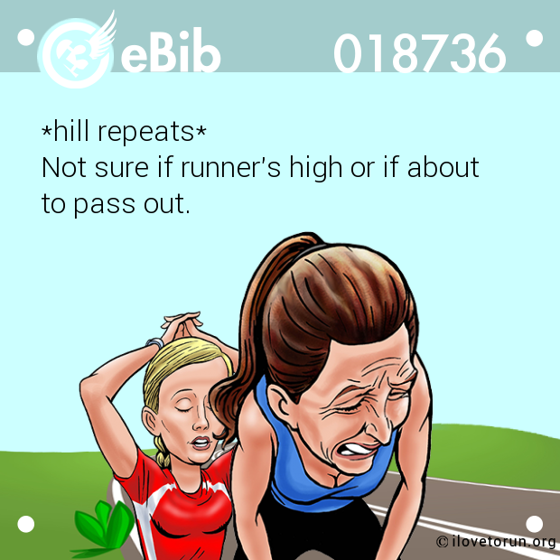 *hill repeats*

Not sure if runner's high or if about

to pass out.