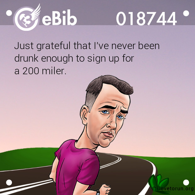 Just grateful that I've never been  drunk enough to sign up for  a 200 miler.