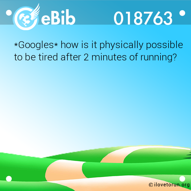 *Googles* how is it physically possible to be tired after 2 minutes of running?