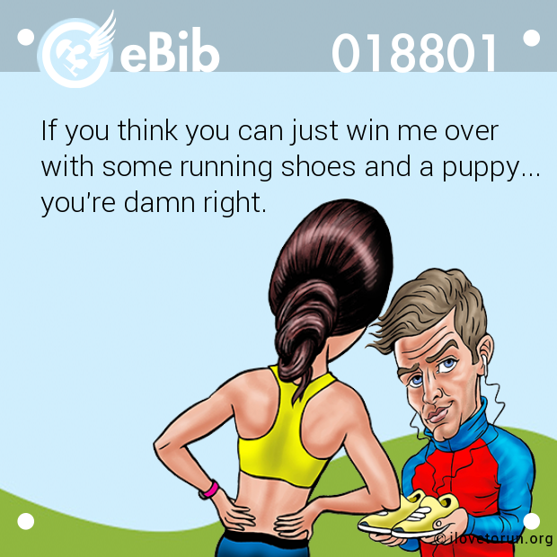 If you think you can just win me over 

with some running shoes and a puppy...

you're damn right.