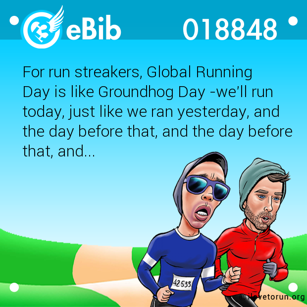 For run streakers, Global Running 

Day is like Groundhog Day -we