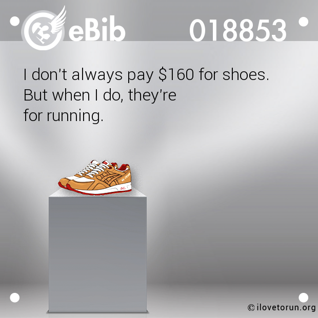 I don't always pay $160 for shoes.  But when I do, they're  for running.