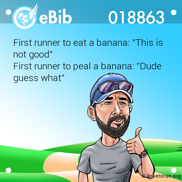 First runner to eat a banana: "This is not good" First runner to peal a banana: "Dude guess what"