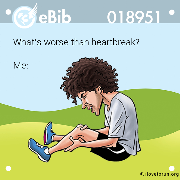 What's worse than heartbreak? 



Me: