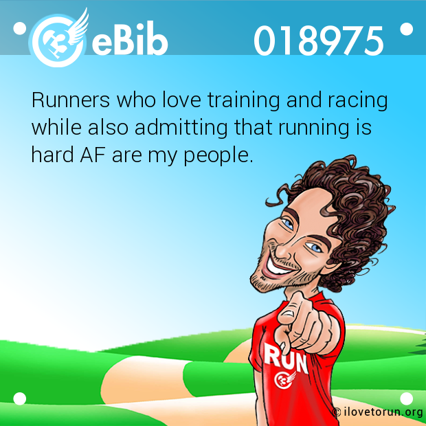 Runners who love training and racing  while also admitting that running is  hard AF are my people.
