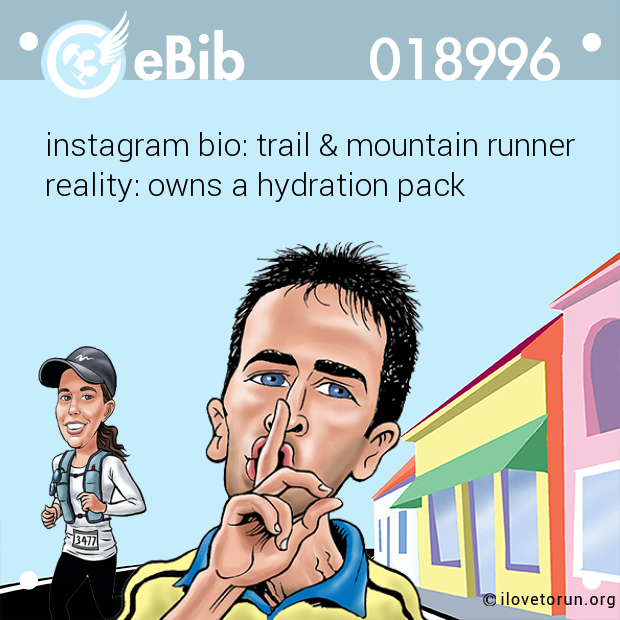instagram bio: trail & mountain runner

reality: owns a hydration pack