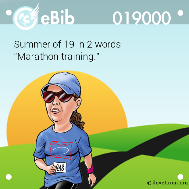 Summer of 19 in 2 words 

"Marathon training."
