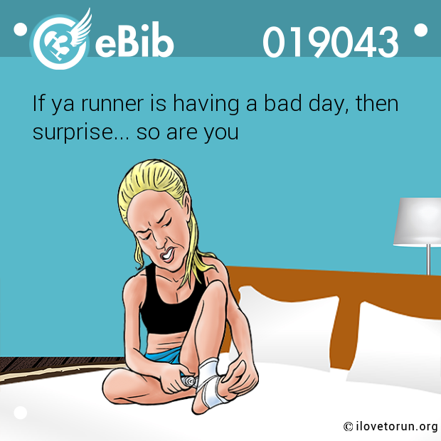 If ya runner is having a bad day, then

surprise... so are you
