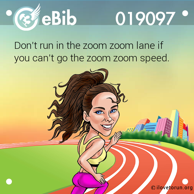 Don't run in the zoom zoom lane if you can't go the zoom zoom speed.