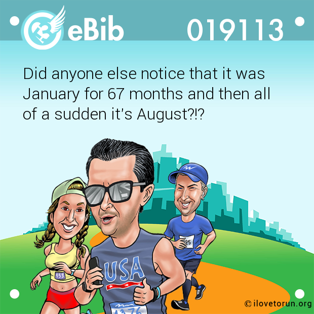 Did anyone else notice that it was  January for 67 months and then all of a sudden it's August?!?