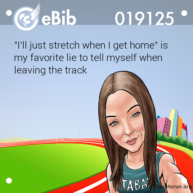 "I'll just stretch when I get home" is

my favorite lie to tell myself when 

leaving the track