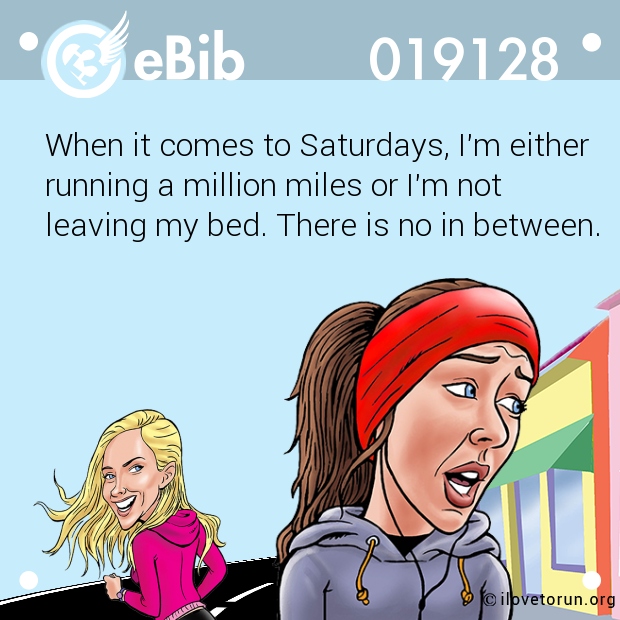 When it comes to Saturdays, I'm either running a million miles or I'm not  leaving my bed. There is no in between.