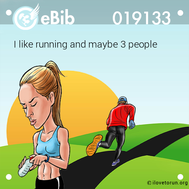 I like running and maybe 3 people