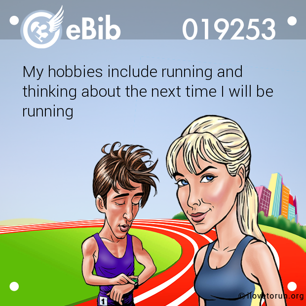 My hobbies include running and  thinking about the next time I will be running