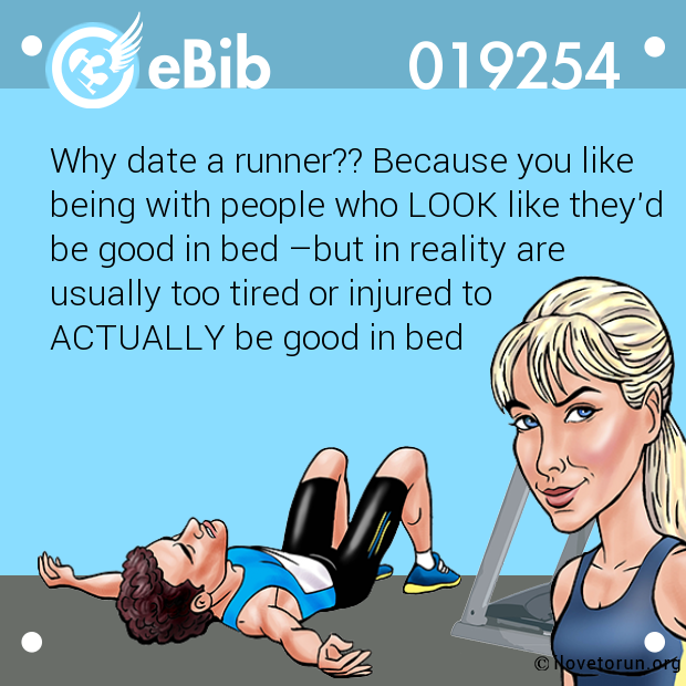 Why date a runner?? Because you like

being with people who LOOK like they'd

be good in bed