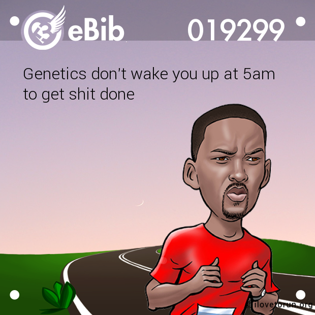 Genetics don't wake you up at 5am 

to get shit done