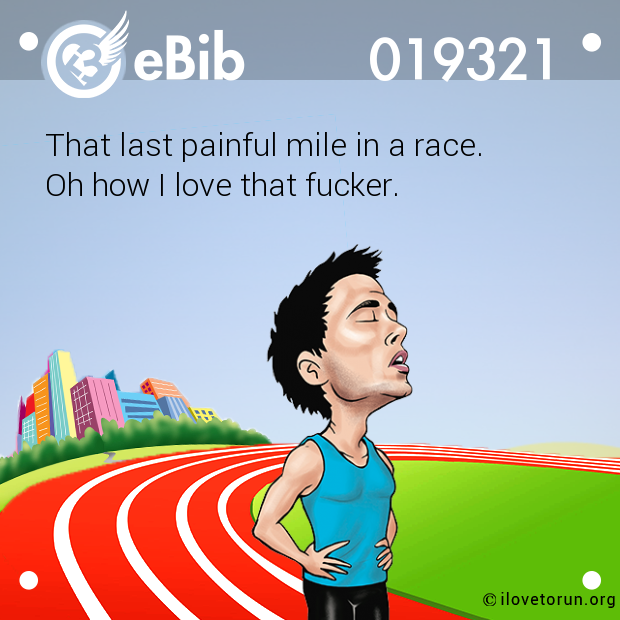 That last painful mile in a race.   Oh how I love that fucker.