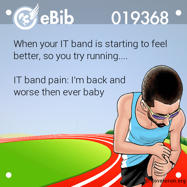 When your IT band is starting to feel

better, so you try running....



IT band pain: I'm back and 

worse then ever baby