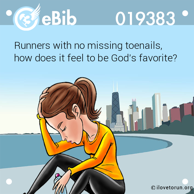 Runners with no missing toenails,  how does it feel to be God's favorite?