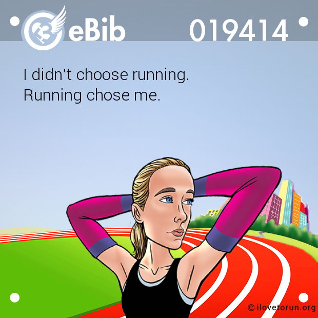 I didn't choose running. 

Running chose me.