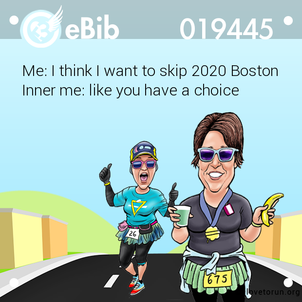 Me: I think I want to skip 2020 Boston

Inner me: like you have a choice