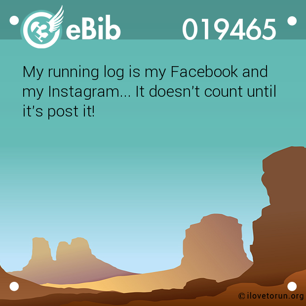 My running log is my Facebook and my Instagram... It doesn't count until it's post it!