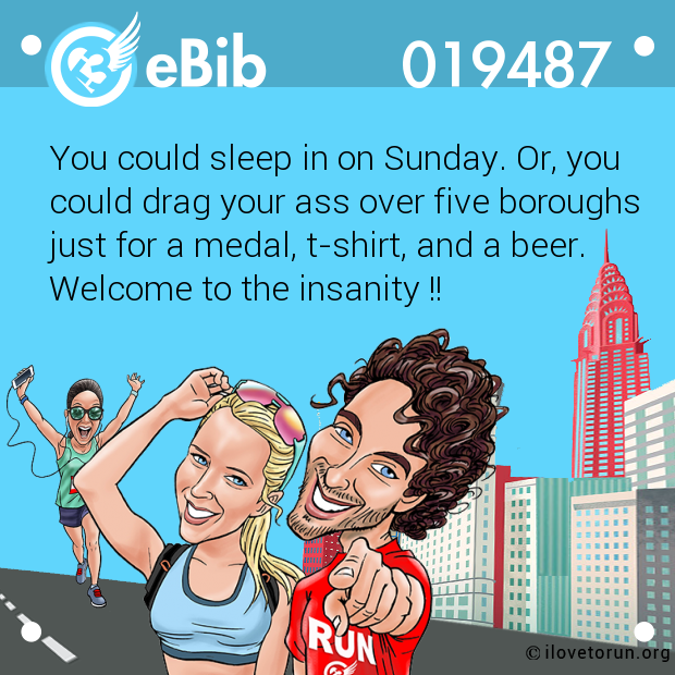 You could sleep in on Sunday. Or, you could drag your ass over five boroughs just for a medal, t-shirt, and a beer. Welcome to the insanity !!