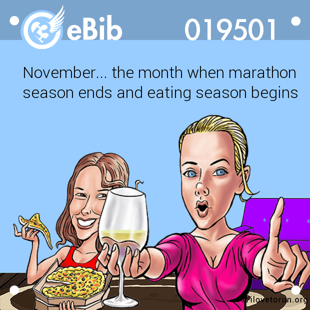November... the month when marathon

season ends and eating season begins