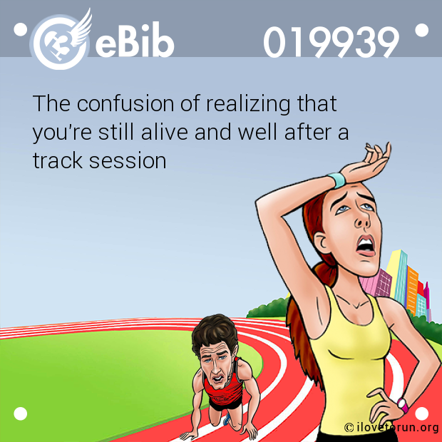 The confusion of realizing that

you’re still alive and well after a 

track session