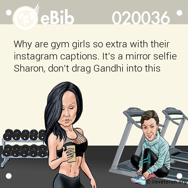 Why are gym girls so extra with their

instagram captions. It's a mirror selfie
Sharon, don't drag Gandhi into this