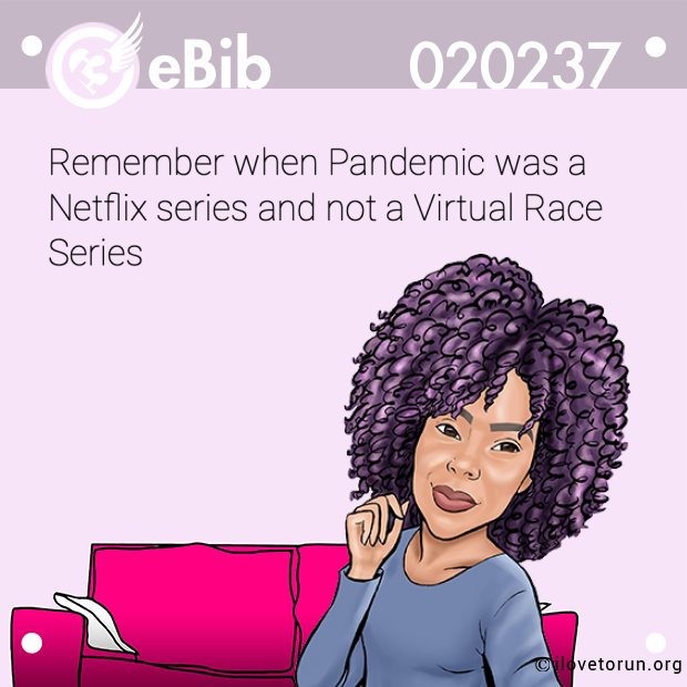 Remember when Pandemic was a 

Netflix series and not a Virtual Race 

Series