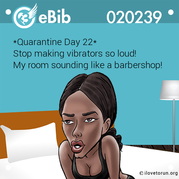 *Quarantine Day 22*

Stop making vibrators so loud!

My room sounding like a barbershop!