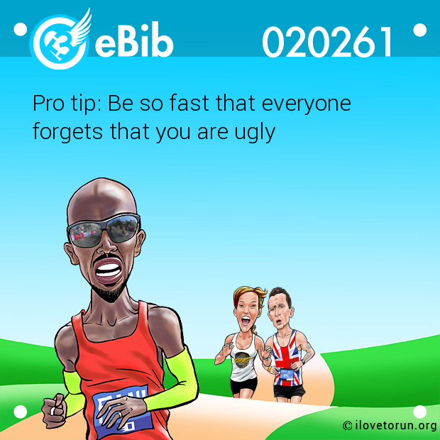 Pro tip: Be so fast that everyone

forgets that you are ugly
