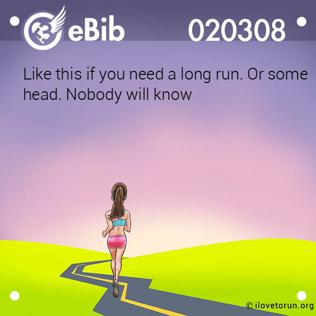 Like this if you need a long run. Or some  head. Nobody will know