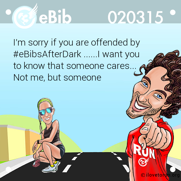 I'm sorry if you are offended by 

#eBibsAfterDark ......I want you 

to know that someone cares... 

Not me, but someone