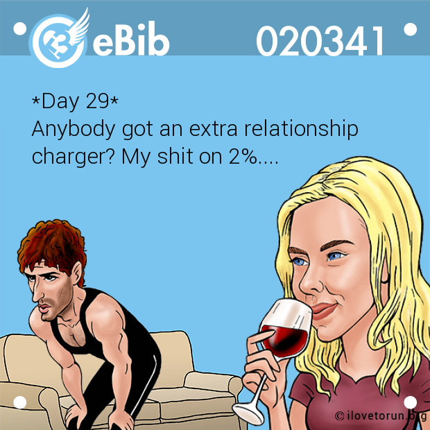 *Day 29*

Anybody got an extra relationship

charger? My shit on 2%....