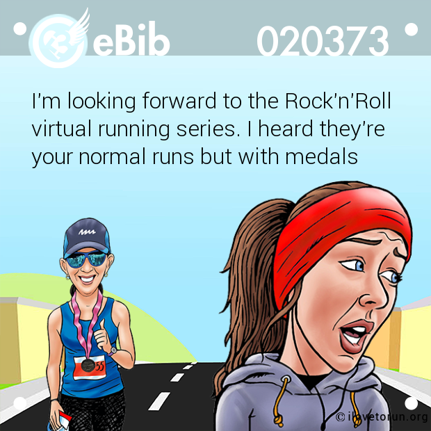 I'm looking forward to the Rock'n'Roll

virtual running series. I heard they're

your normal runs but with medals