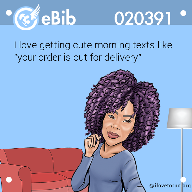 I love getting cute morning texts like

"your order is out for delivery"