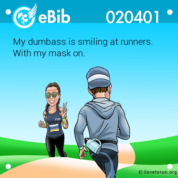My dumbass is smiling at runners. 

With my mask on.