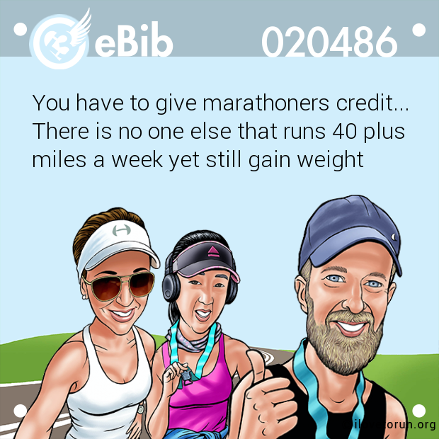 You have to give marathoners credit... 

There is no one else that runs 40 plus

miles a week yet still gain weight