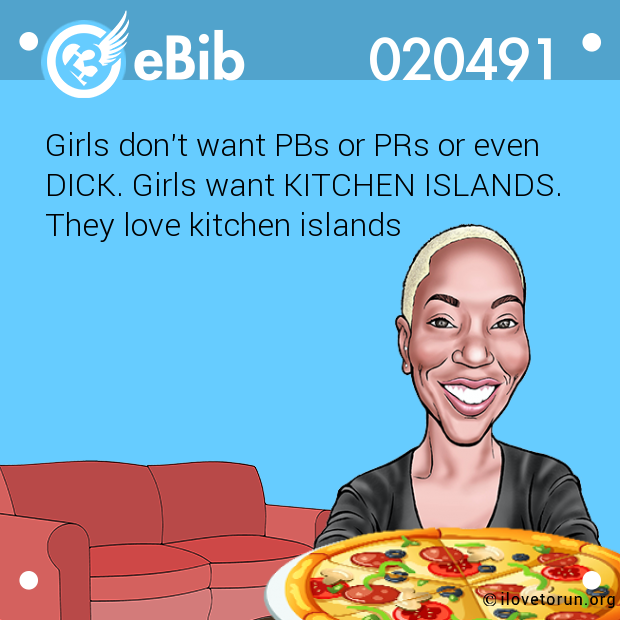 Girls don't want PBs or PRs or even  DICK. Girls want KITCHEN ISLANDS.  They love kitchen islands