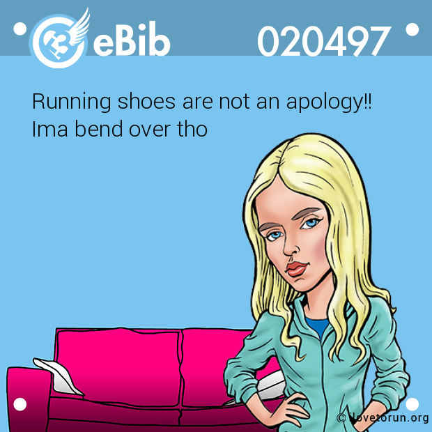 Running shoes are not an apology!!

Ima bend over tho