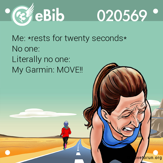Me: *rests for twenty seconds* 

No one: 

Literally no one: 

My Garmin: MOVE!!