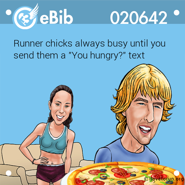 Runner chicks always busy until you
send them a "You hungry?" text