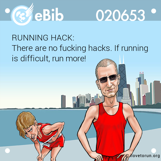 RUNNING HACK:

There are no fucking hacks. If running 

is difficult, run more!