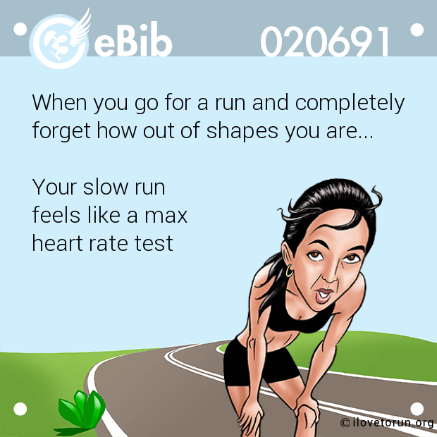 When you go for a run and completely

forget how out of shapes you are...



Your slow run 

feels like a max 

heart rate test
