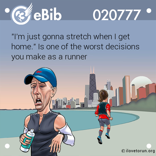"I'm just gonna stretch when I get 

home." Is one of the worst decisions 

you make as a runner