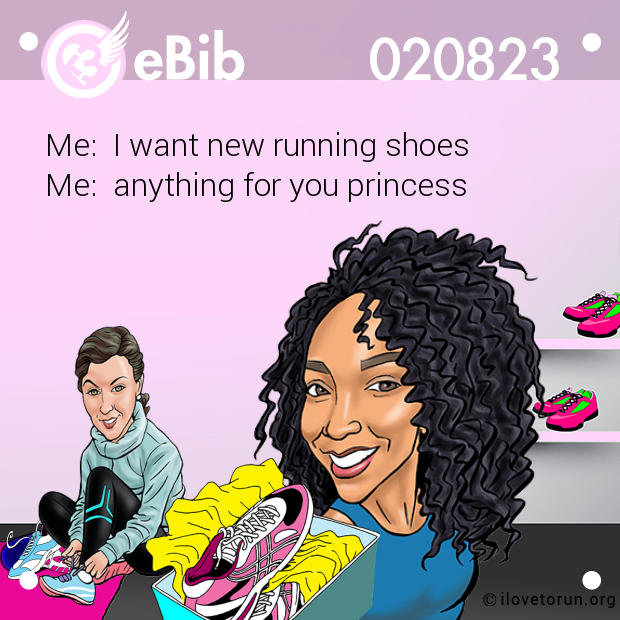 Me:  I want new running shoes

Me:  anything for you princess