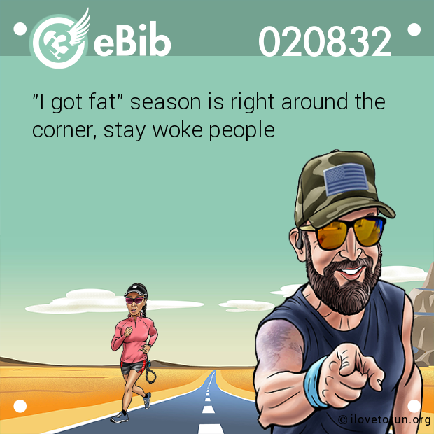 "I got fat" season is right around the 

corner, stay woke people