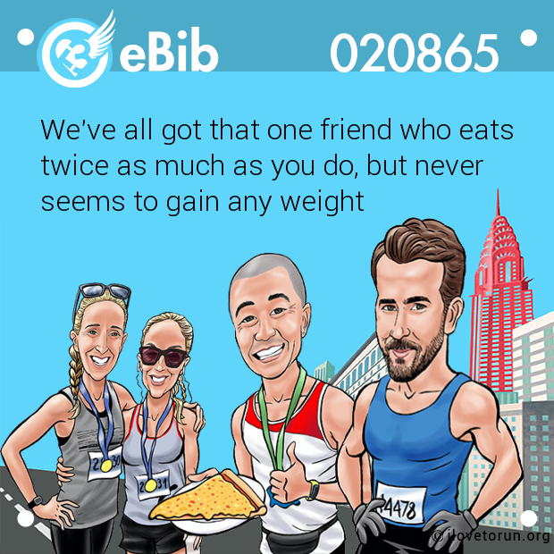 We've all got that one friend who eats

twice as much as you do, but never 

seems to gain any weight